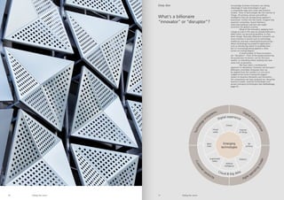 What’s a billionaire
“innovator” or “disruptor”?
Drones
Internet
of Things
3D
printing
Robotics
Artificial
intelligence
Augmented
reality
Block
chain
Virtual
reality
Emerging
technologies
Digital experience
Digital infr
a
s
t
r
u
c
t
u
r
e
T
e
c
h
n
o
l
o
g
y
ecosystems
Cloud  big data
C
u
s
t
o
m
e
r
centricity Agile opera
t
i
n
g
m
o
d
e
l
Riding the storm Riding the storm
16 17
Increasingly, business innovators are taking
advantage of new technologies to gain
a competitive edge and create new business
models. Think of technologies like the Internet of
Things, 3D printing, drones and artificial
intelligence that are already being applied in
businesses. Further into the future, imagine how
quantum computing, neural interfaces,
solid-state batteries and fuel cells might
transform the global economy.
	 Many of the innovators applying tech-
nology at scale in this way are already billionaires,
while others are becoming wealthier as they
drive change. Naturally, billionaire innovators are
most common in sectors such as technology,
healthcare and even industrials/manufacturing –
where technology has powerful applications
such as introducing robots to assembly lines –
but it’s increasingly being applied in other
sectors to varying degrees.
	 A small number of these innovators
are “disruptors”. Think of the people pioneering
the production of electric cars for the mass
market, or extending online retailing into new
areas such as groceries.
	 We have taken a multilayered
approach to identifying “innovator and disruptor”
billionaire-controlled companies that can
be applied from the outside in or vice versa.
Judged as the factors having the biggest
impact on business disruption and innovation,
the components we have analyzed are: disruptive
business models, essential technologies and
proven emerging technologies (see methodology
page 41).
Deep dive
 