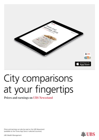 a b
Prices and earnings on UBS Newsstand
City comparisons
at your fingertips
Prices and earnings can also be read on the UBS Newsstand
(available on the iTunes App Store in selected countries).
UBS Wealth Management
 