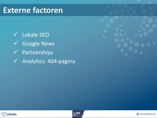 Externe factoren
 Lokale SEO
 Google News
 Partnerships
 Analytics: 404-pagina
 
