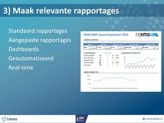 3) Maak relevante rapportages
Standaard rapportages
Aangepaste rapportages
Dashboards
Geautomatiseerd
Real-time
 