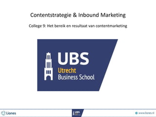 Contentstrategie & Inbound Marketing
College 9: Het bereik en resultaat van contentmarketing
 