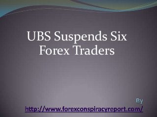 UBS Suspends Six
Forex Traders
 