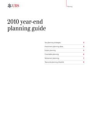 Planning
2010 year-end
planning guide
ab
Tax planning strategies	 3
Investment planning ideas	 4
Estate planning	 5
Charitable planning	 6
Retirement planning	 7
Year-end planning checklist	 9
 