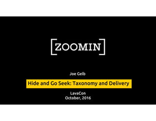 LavaCon
October, 2016
Joe Gelb
Hide and Go Seek: Taxonomy and Delivery
 