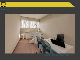 MAQUETE
CONSULTÓRIO ODONTOLOGICO
 