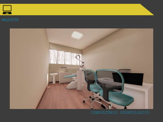 MAQUETE
CONSULTÓRIO ODONTOLOGICO
 