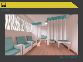 MAQUETE
SALA OBSERVAÇÃO
 
