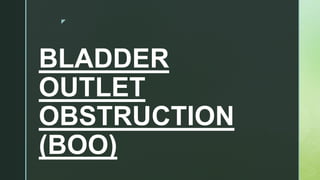 z
BLADDER
OUTLET
OBSTRUCTION
(BOO)
 