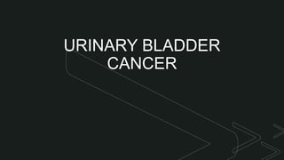 z
z
URINARY BLADDER
CANCER
 