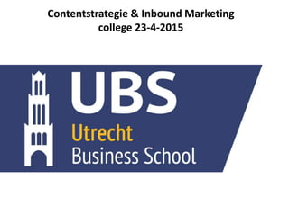 Contentstrategie & Inbound Marketing
college 23-4-2015
 