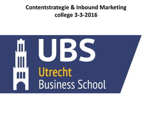 Contentstrategie & Inbound Marketing
college 3-3-2016
 