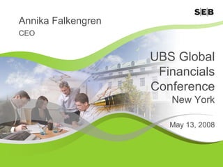 Annika Falkengren
CEO


                    UBS Global
                     Financials
                    Conference
                       New York

                       May 13, 2008
 