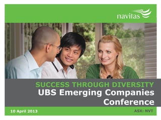SUCCESS THROUGH DIVERSITY
                UBS Emerging Companies
                            Conference
10 April 2013                     ASX: NVT
 