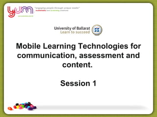 Mobile Learning Technologies for
communication, assessment and
            content.

           Session 1
 
