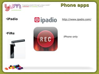 Phone apps


•iPadio   http://www.ipadio.com/




•FiRe
           iPhone only
 
