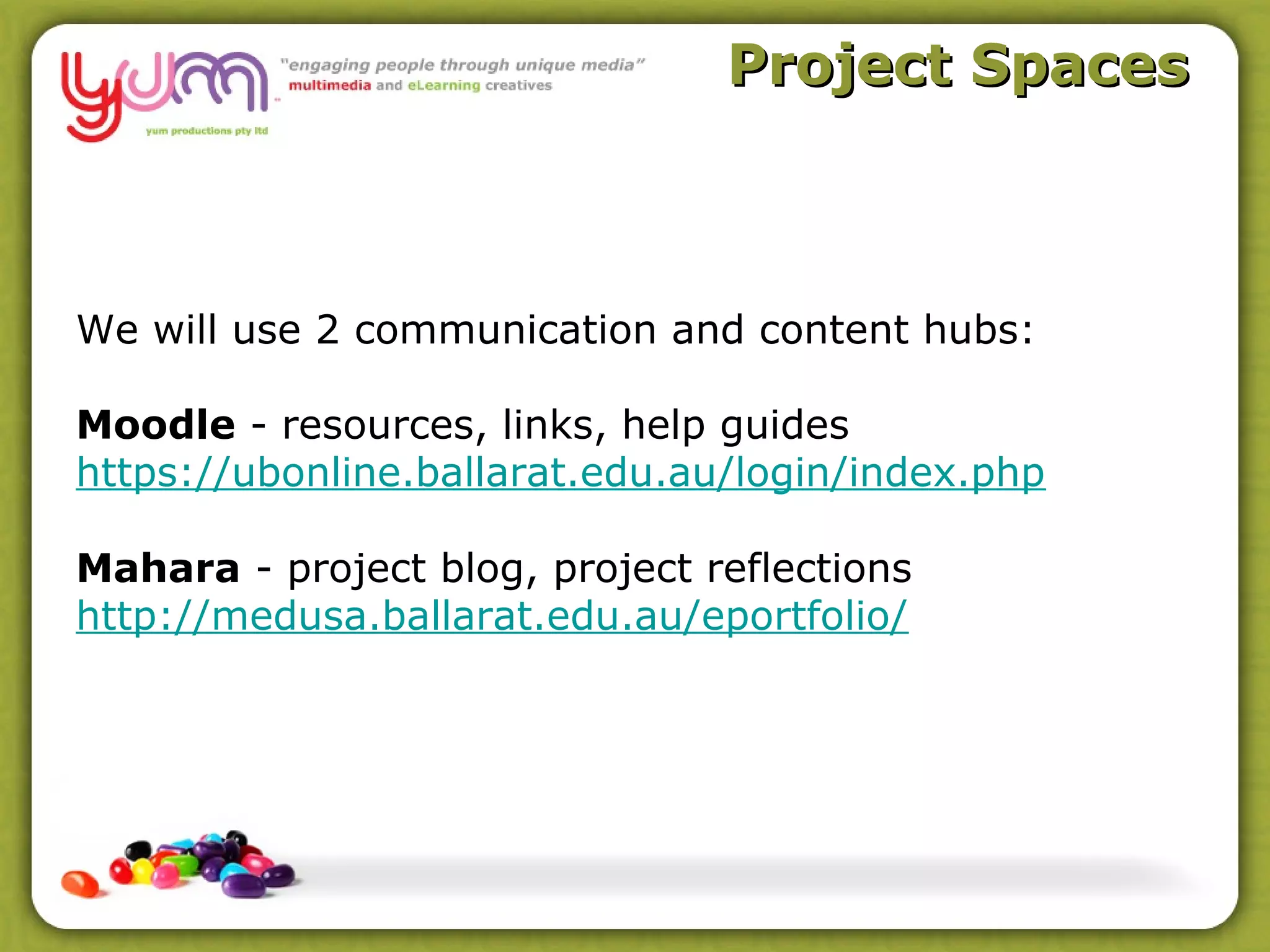 Project Spaces



We will use 2 communication and content hubs:

Moodle - resources, links, help guides
https://ubonline.ballarat.edu.au/login/index.php

Mahara - project blog, project reflections
http://medusa.ballarat.edu.au/eportfolio/
 