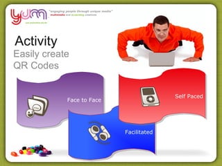 Activity
Easily create
QR Codes


                                         Self Paced
            Face to Face




                           Facilitated
 