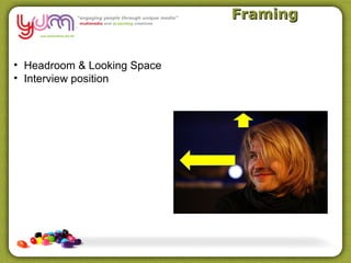 Framing


• Headroom & Looking Space
• Interview position
 
