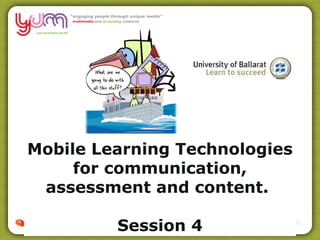 Mobile Learning Technologies
     for communication,
 assessment and content.

         Session 4
 