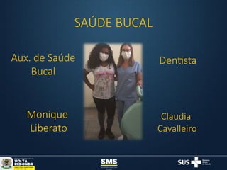 SAÚDE BUCAL
Aux. de Saúde
Bucal
Monique
Liberato
Dentista
Claudia
Cavalleiro
 