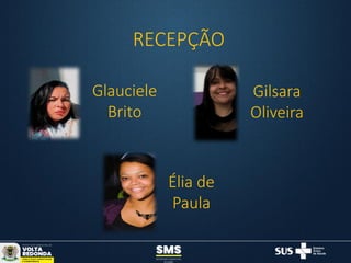 RECEPÇÃO
Glauciele
Brito
Gilsara
Oliveira
Élia de
Paula
 