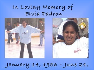 In Loving Memory of  Elvia Padron January 14, 1986 – June 24, 2003 