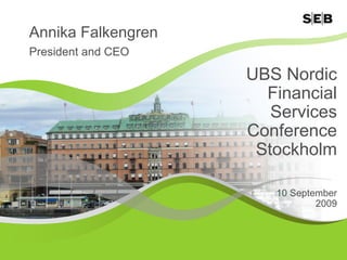 Annika Falkengren
President and CEO

                    UBS Nordic
                      Financial
                       Services
                    Conference
                     Stockholm

                       10 September
                               2009




                                      1
 