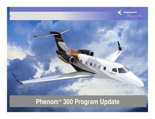 Phenom™ 300 Program Update
 
