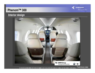 Phenom™ 300
Interior design




                  by

                       Preliminary data
 