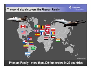 The world also discovers the Phenom Family




                                                     30 September 2006



 Phenom Family - more than 300 firm orders in 22 countries
 