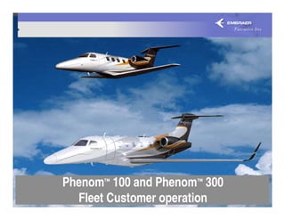 Phenom™ 100 and Phenom™ 300
  Fleet Customer operation
 