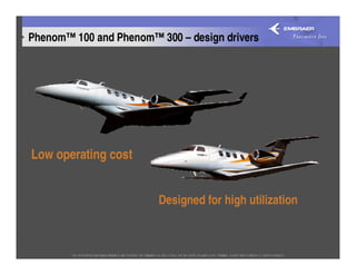 Phenom™ 100 and Phenom™ 300 – design drivers




Low operating cost


                        Designed for high utilization
 