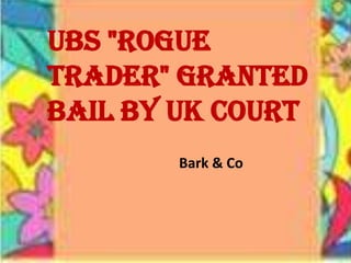 UBS "rogue
trader" granted
bail by UK court
        Bark & Co
 