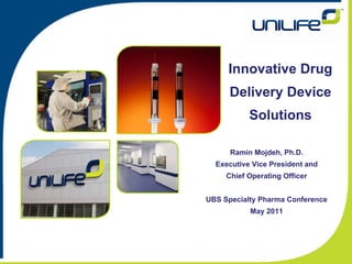 Innovative Drug
      Delivery Device
           Solutions

      Ramin Mojdeh, Ph.D.
  Executive Vice President and
     Chief Operating Officer


UBS Specialty Pharma Conference
           May 2011
 