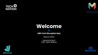 Welcome
UBS Tech Disruption Day
March 2023
Gerard Grech
CEO, Tech Nation
 