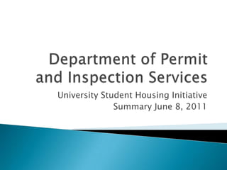 Department of Permit and Inspection Services University Student Housing Initiative Summary June 8, 2011 