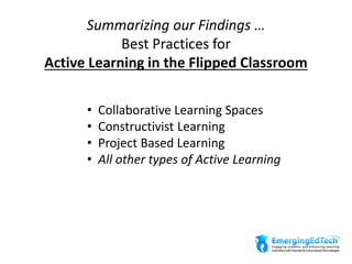 • Collaborative Learning Spaces
• Constructivist Learning
• Project Based Learning
• All other types of Active Learning
Summarizing our Findings …
Best Practices for
Active Learning in the Flipped Classroom
 