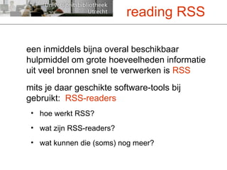 een inmiddels bijna overal beschikbaar hulpmiddel om grote hoeveelheden informatie uit veel bronnen snel te verwerken is  RSS mits je daar geschikte software-tools bij gebruikt:  RSS-readers   hoe werkt RSS? wat zijn RSS-readers? wat kunnen die (soms) nog meer? reading RSS 