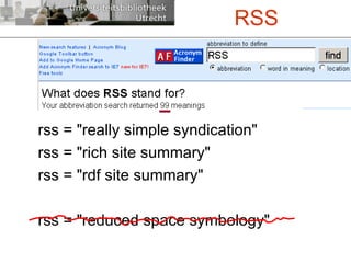 rss = "really simple syndication" rss = "rich site summary" rss = "rdf site summary" rss = "reduced space symbology" RSS 