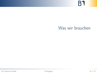 Was wir brauchen
B1 Systems GmbH Packaging 11 / 17
 