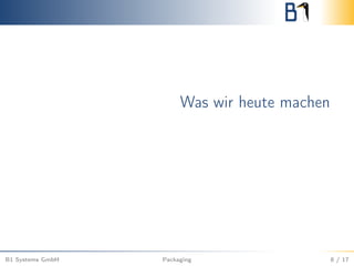 Was wir heute machen
B1 Systems GmbH Packaging 8 / 17
 