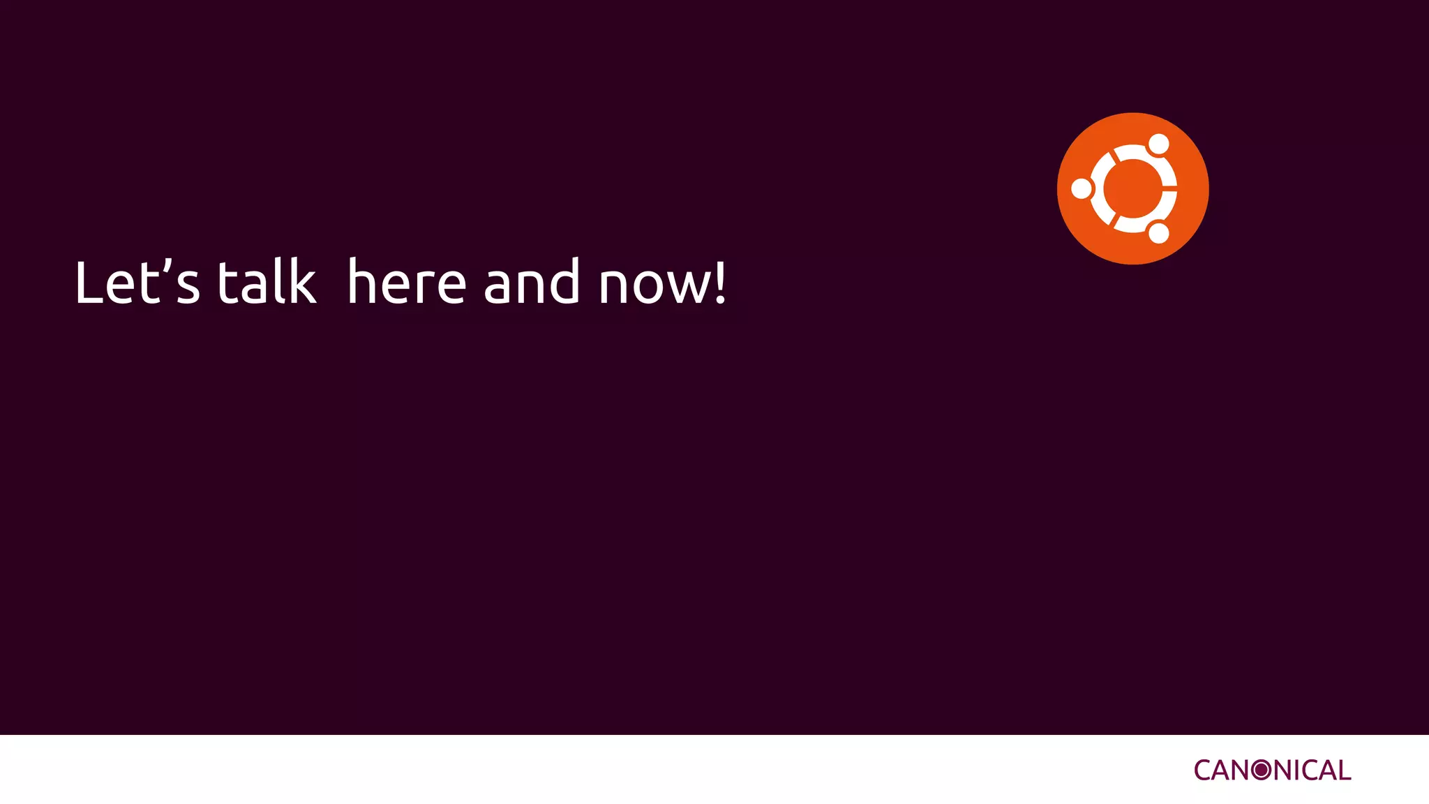 Let’s talk here and now!
 