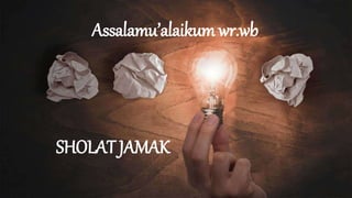 SHOLAT JAMAK
Assalamu’alaikum wr.wb
 