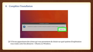 8. Compléter l’installation
 À l'écran apparaissent des icônes qui vous permettent de choisir sur quel système d'exploitation
vous voulez cette fois démarrer : Ubuntu ou Windows.
 