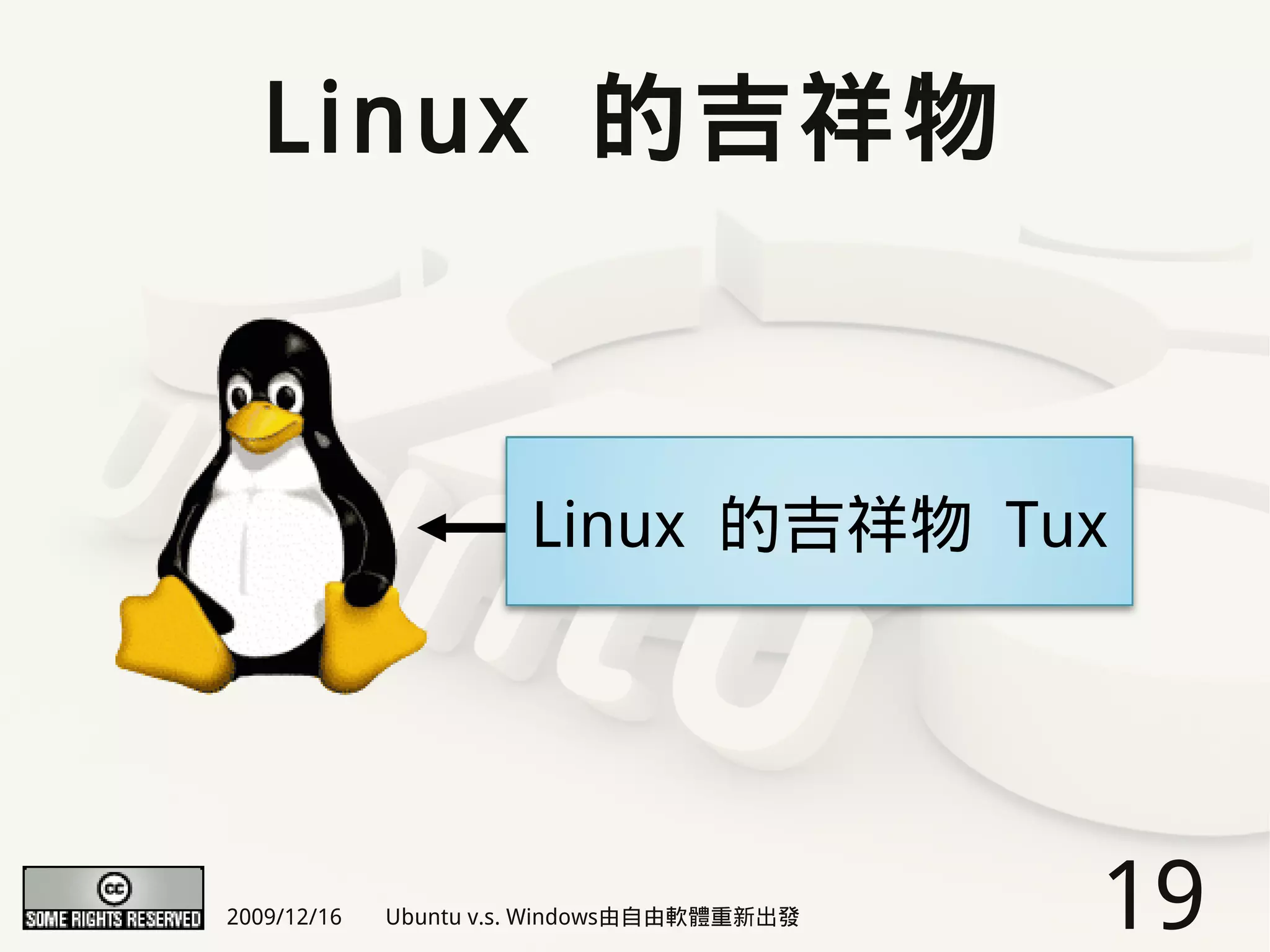 Linux 的吉祥物



                      Linux 的吉祥物 Tux




2009/12/16   Ubuntu v.s. Windows由自由軟體重新出發   19
 