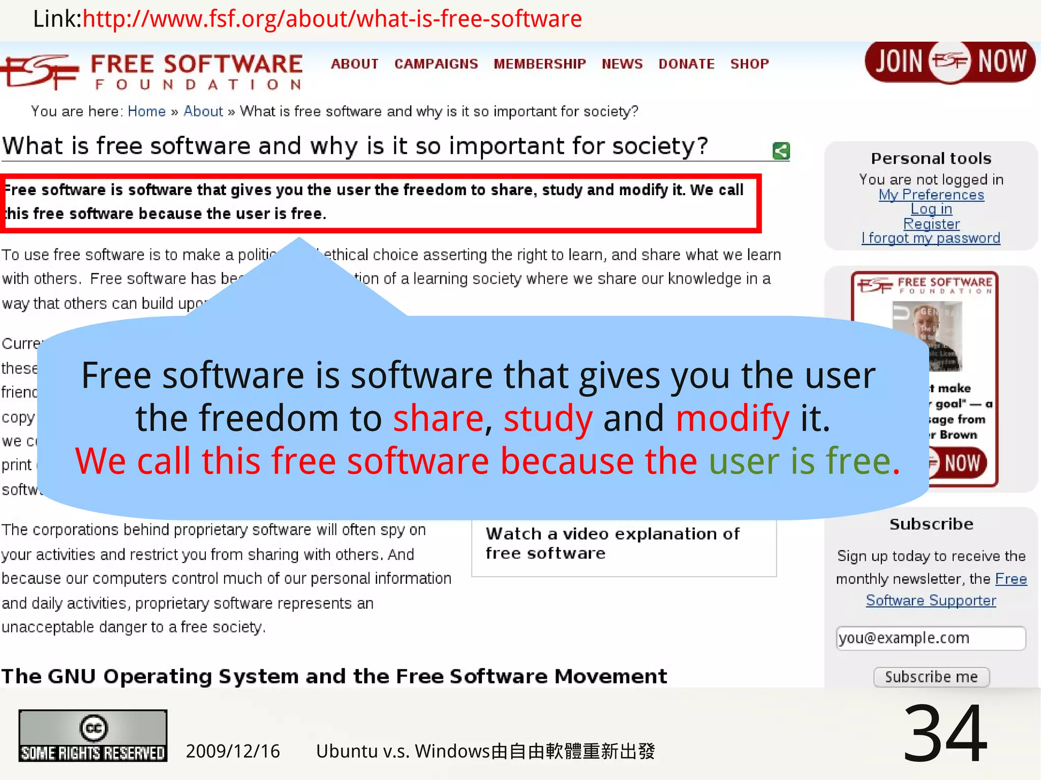 Link:http://www.fsf.org/about/what-is-free-software




   Free software is software that gives you the user
      the freedom to share, study and modify it.
   We call this free software because the user is free.




              2009/12/16   Ubuntu v.s. Windows由自由軟體重新出發   34
 
