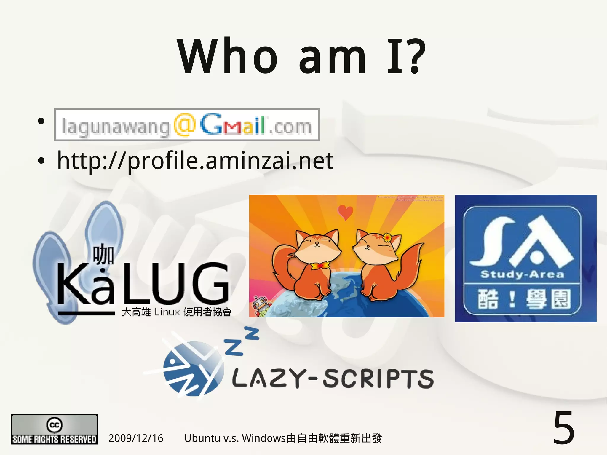 Who am I?
●


●   http://profile.aminzai.net




        2009/12/16   Ubuntu v.s. Windows由自由軟體重新出發   5
 