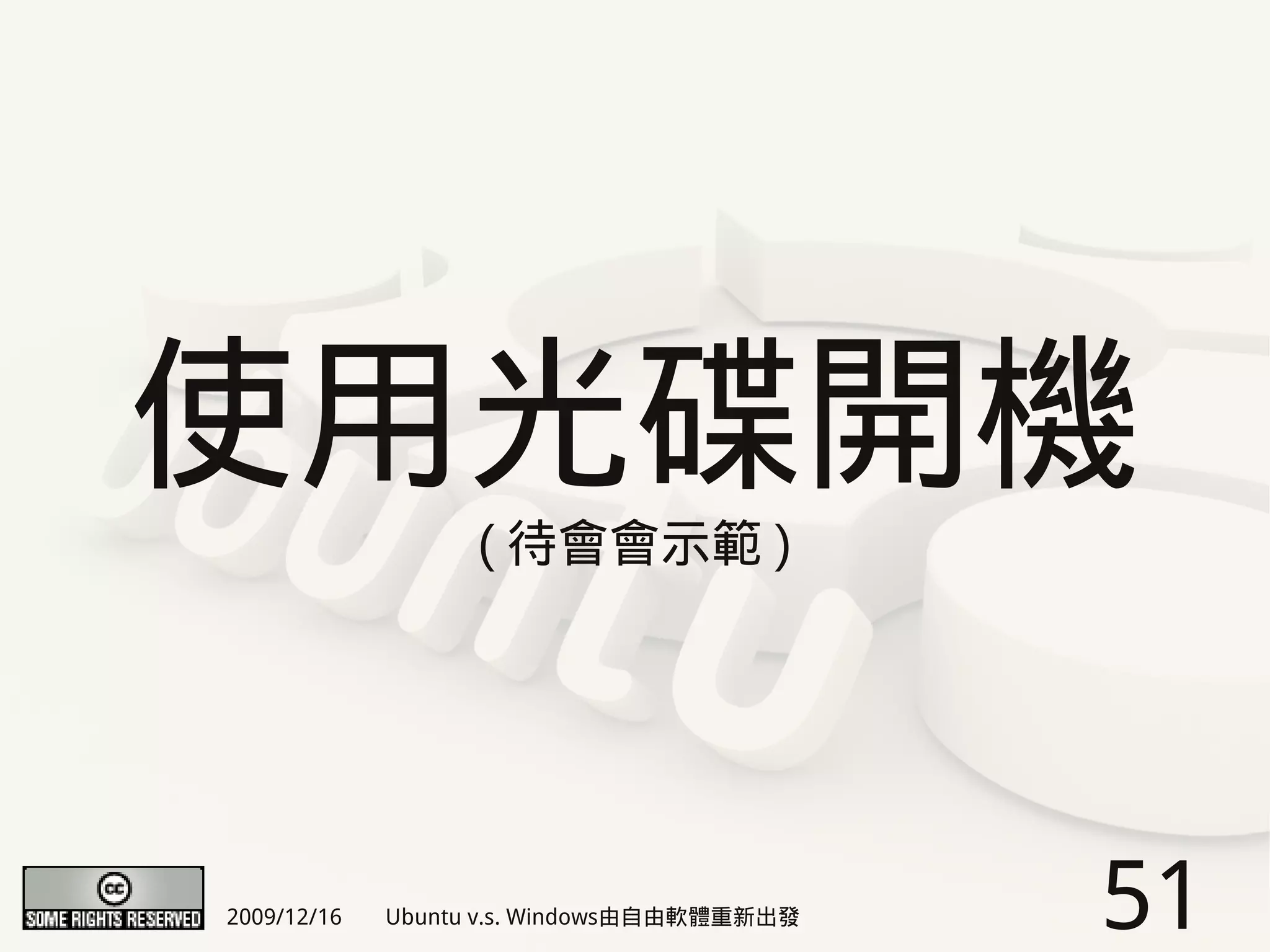 使用光碟開機
                   ( 待會會示範 )




2009/12/16   Ubuntu v.s. Windows由自由軟體重新出發   51
 