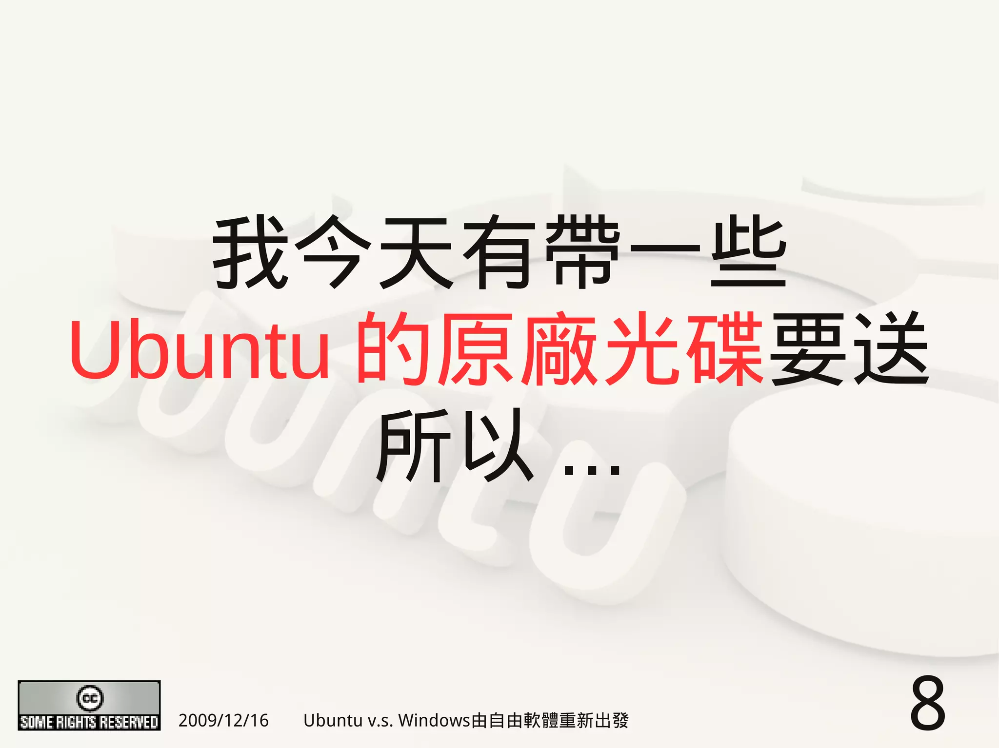 我今天有帶一些
Ubuntu 的原廠光碟要送
       所以 ...


 2009/12/16   Ubuntu v.s. Windows由自由軟體重新出發   8
 
