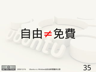 自由≠免費

2009/12/16   Ubuntu v.s. Windows由自由軟體重新出發   35
 